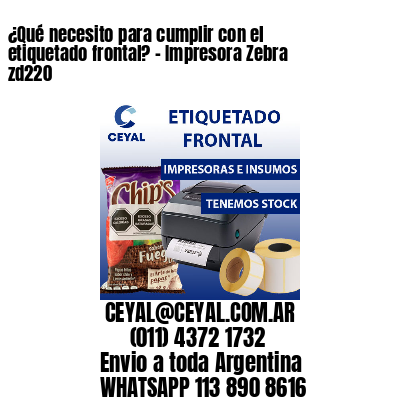 ¿Qué necesito para cumplir con el etiquetado frontal? – Impresora Zebra zd220