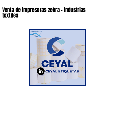 Venta de impresoras zebra - industrias textiles