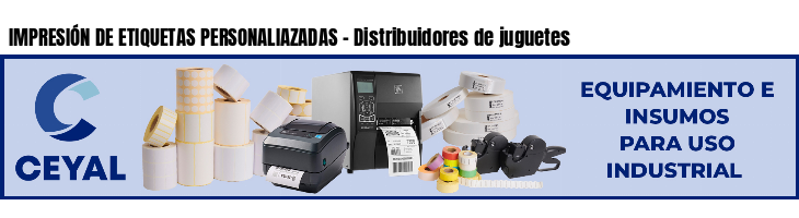 IMPRESIÓN DE ETIQUETAS PERSONALIAZADAS - Distribuidores de juguetes