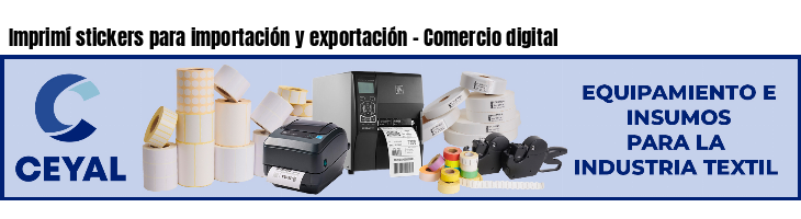 Imprimí stickers para importación y exportación - Comercio digital