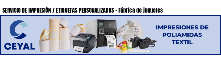 SERVICIO DE IMPRESIÓN / ETIQUETAS PERSONALIZADAS - Fábrica de juguetes