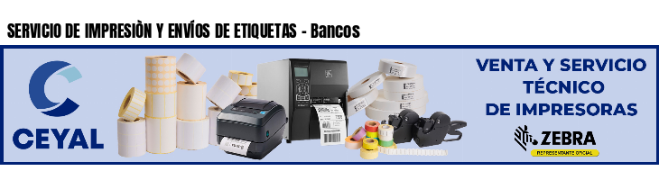 SERVICIO DE IMPRESIÒN Y ENVÍOS DE ETIQUETAS - Bancos