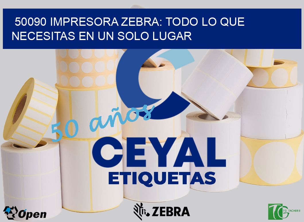 50090 IMPRESORA ZEBRA: TODO LO QUE NECESITAS EN UN SOLO LUGAR