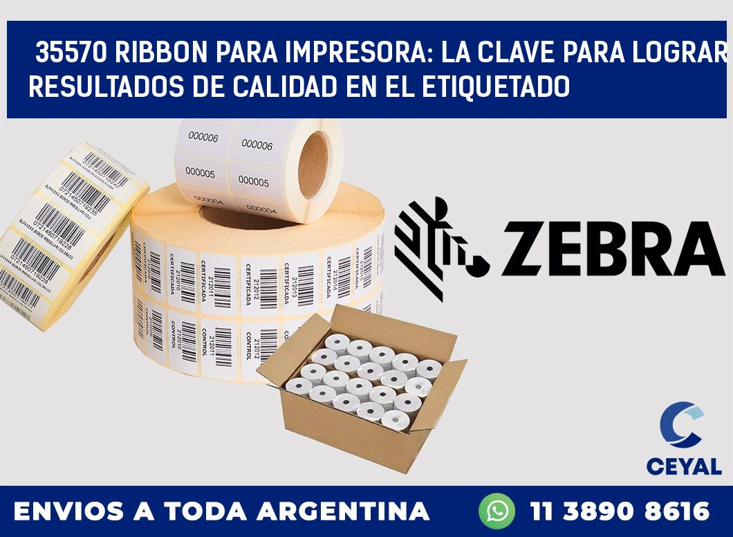 35570 RIBBON PARA IMPRESORA: LA CLAVE PARA LOGRAR RESULTADOS DE CALIDAD EN EL ETIQUETADO