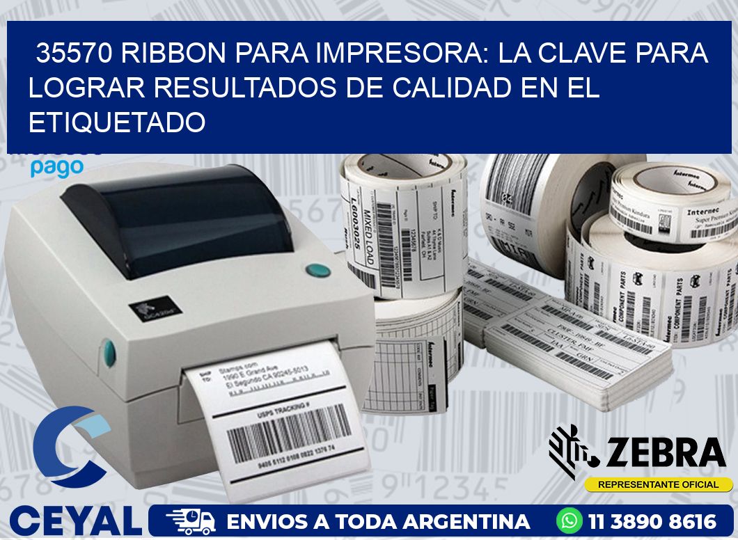 35570 RIBBON PARA IMPRESORA: LA CLAVE PARA LOGRAR RESULTADOS DE CALIDAD EN EL ETIQUETADO