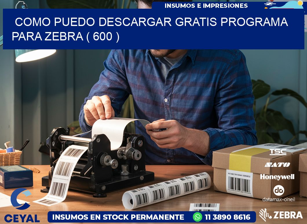 COMO PUEDO DESCARGAR GRATIS PROGRAMA PARA ZEBRA ( 600 )