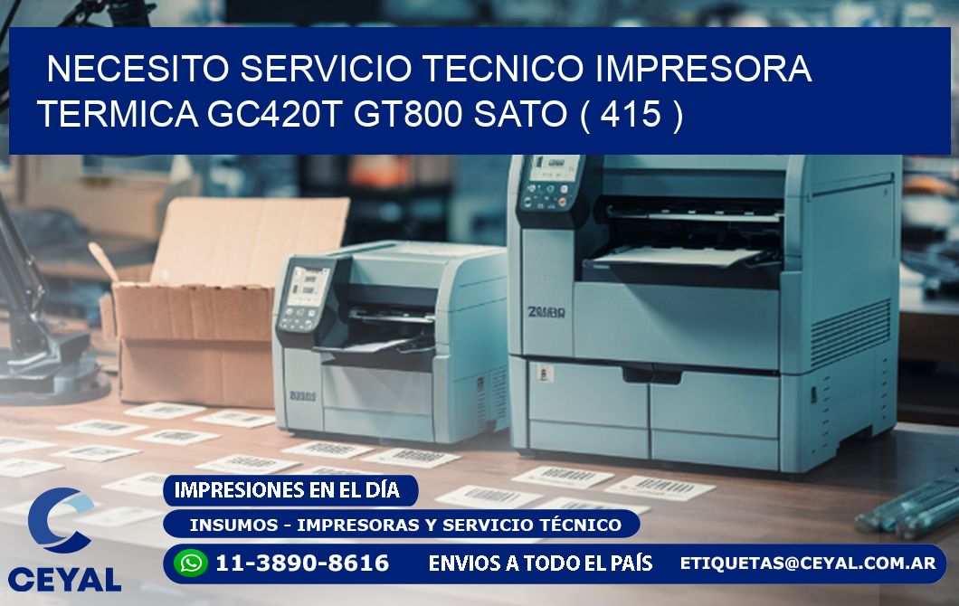 NECESITO SERVICIO TECNICO IMPRESORA TERMICA GC420T GT800 SATO ( 415 )