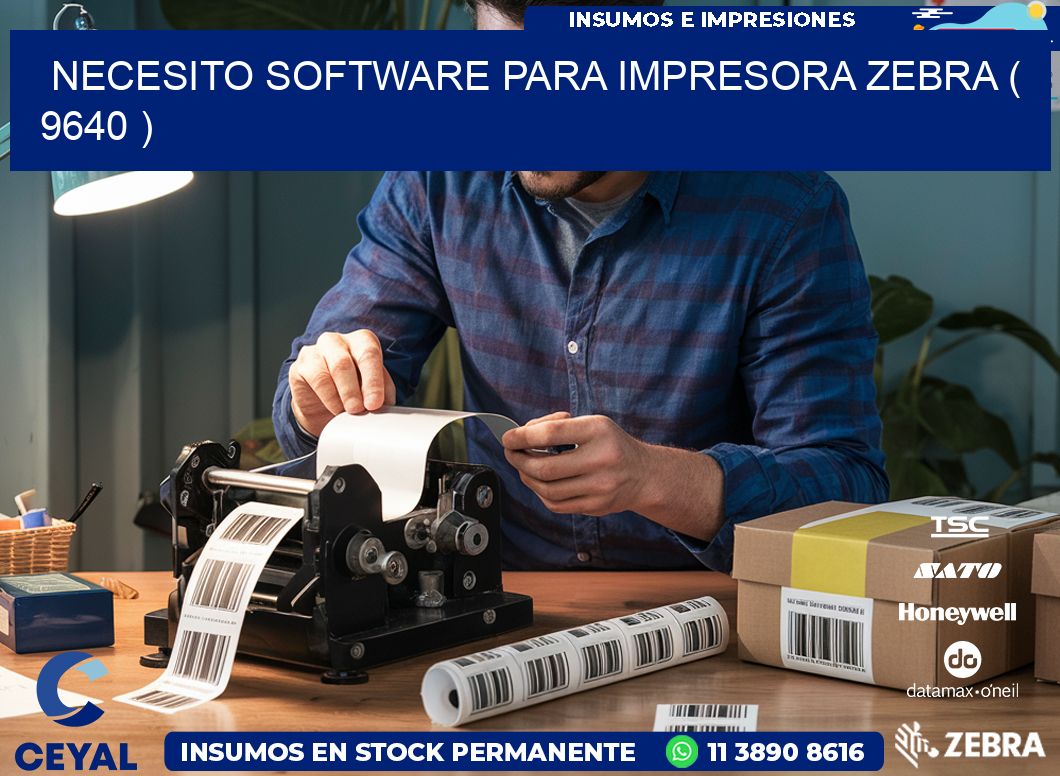 NECESITO SOFTWARE PARA IMPRESORA ZEBRA ( 9640 )