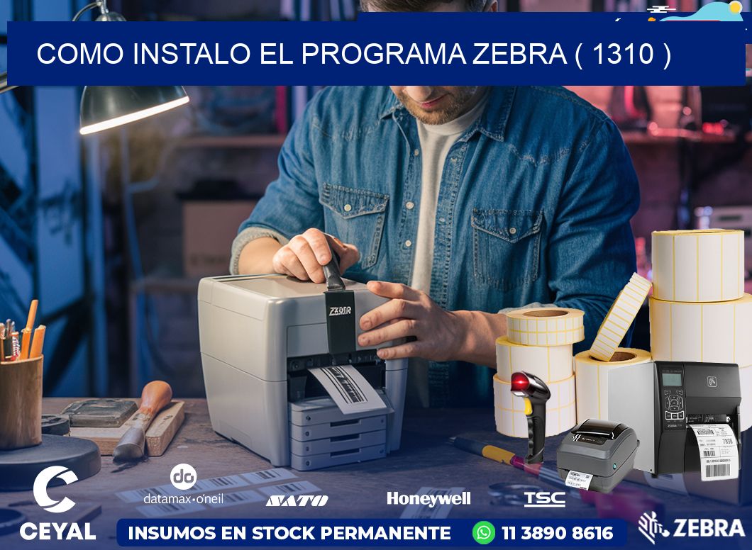 COMO INSTALO EL PROGRAMA ZEBRA ( 1310 )