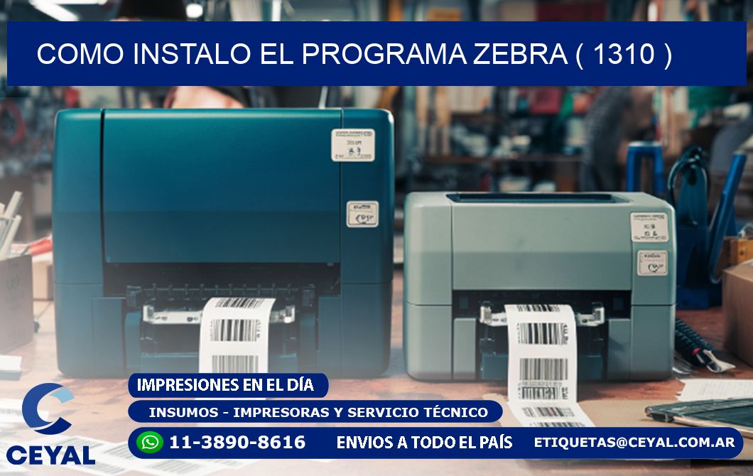 COMO INSTALO EL PROGRAMA ZEBRA ( 1310 )