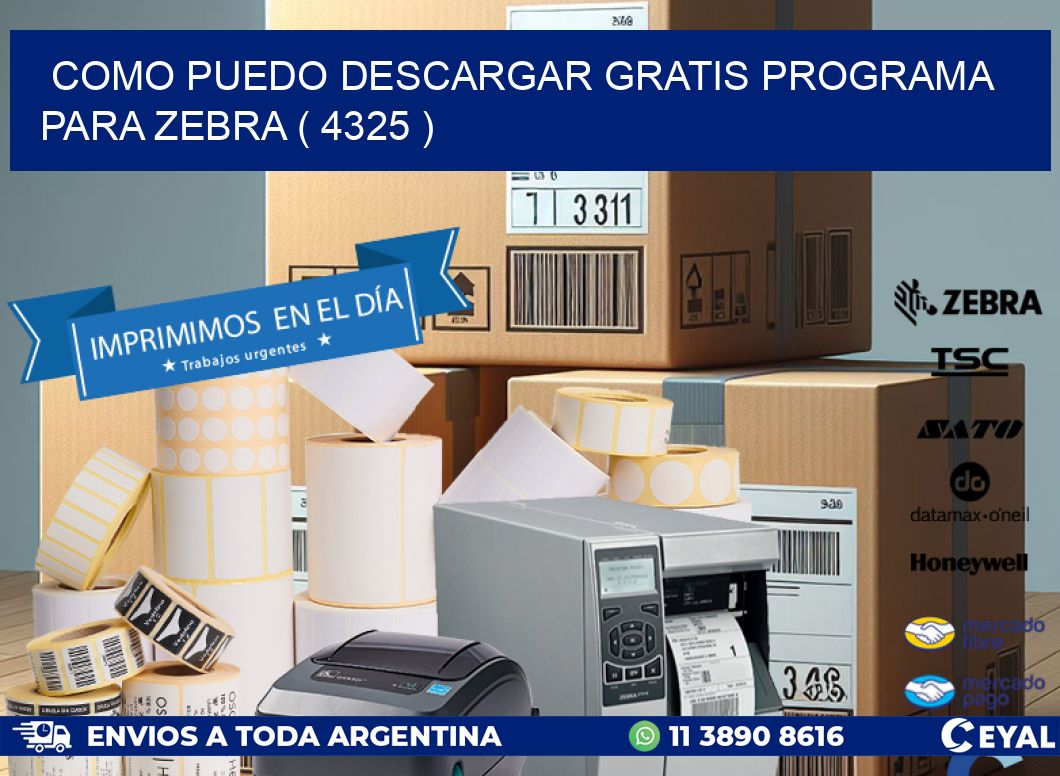 COMO PUEDO DESCARGAR GRATIS PROGRAMA PARA ZEBRA ( 4325 )