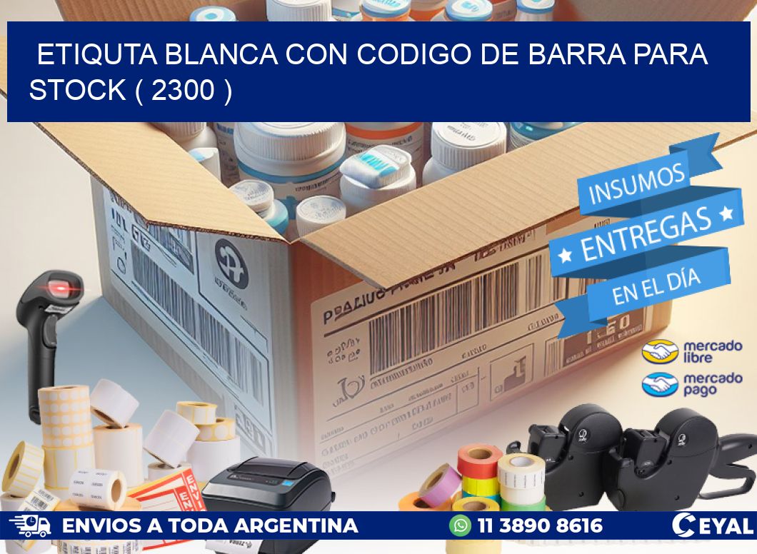 ETIQUTA BLANCA CON CODIGO DE BARRA PARA STOCK ( 2300 )