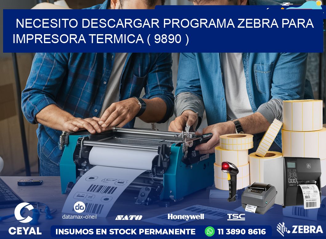 NECESITO DESCARGAR PROGRAMA ZEBRA PARA IMPRESORA TERMICA ( 9890 )