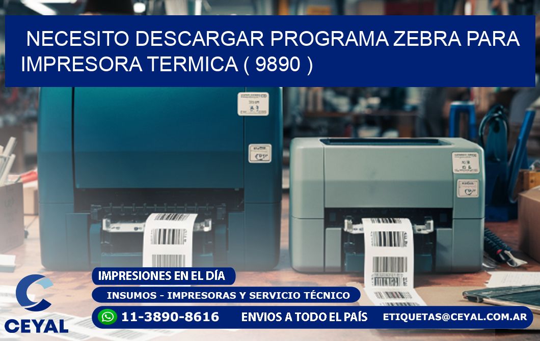 NECESITO DESCARGAR PROGRAMA ZEBRA PARA IMPRESORA TERMICA ( 9890 )