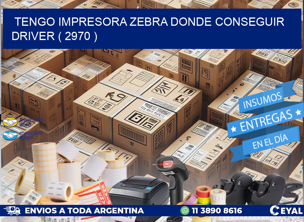 TENGO IMPRESORA ZEBRA DONDE CONSEGUIR DRIVER ( 2970 )