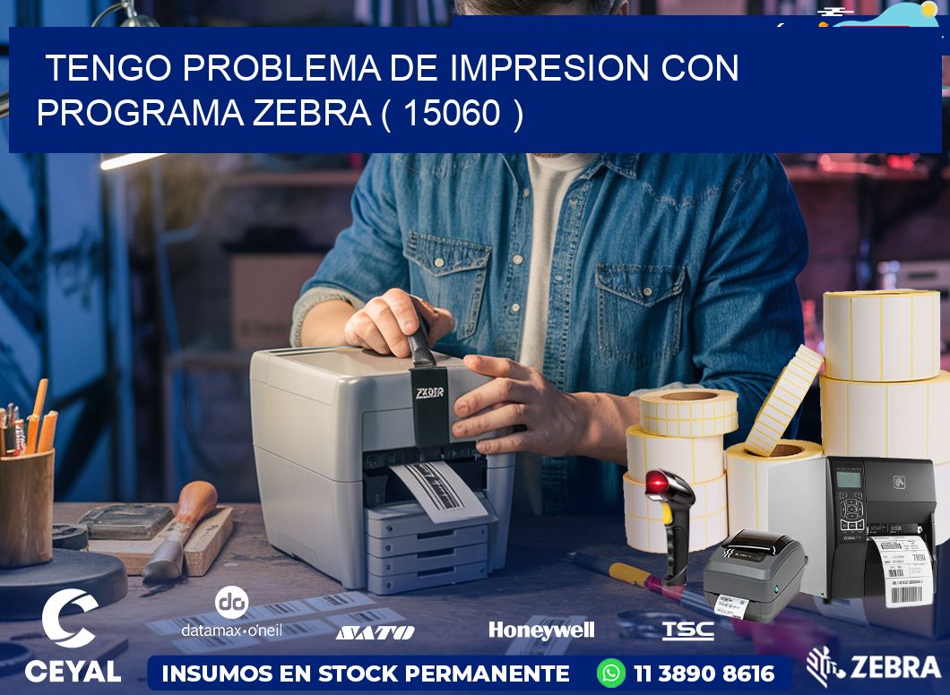 TENGO PROBLEMA DE IMPRESION CON PROGRAMA ZEBRA ( 15060 )