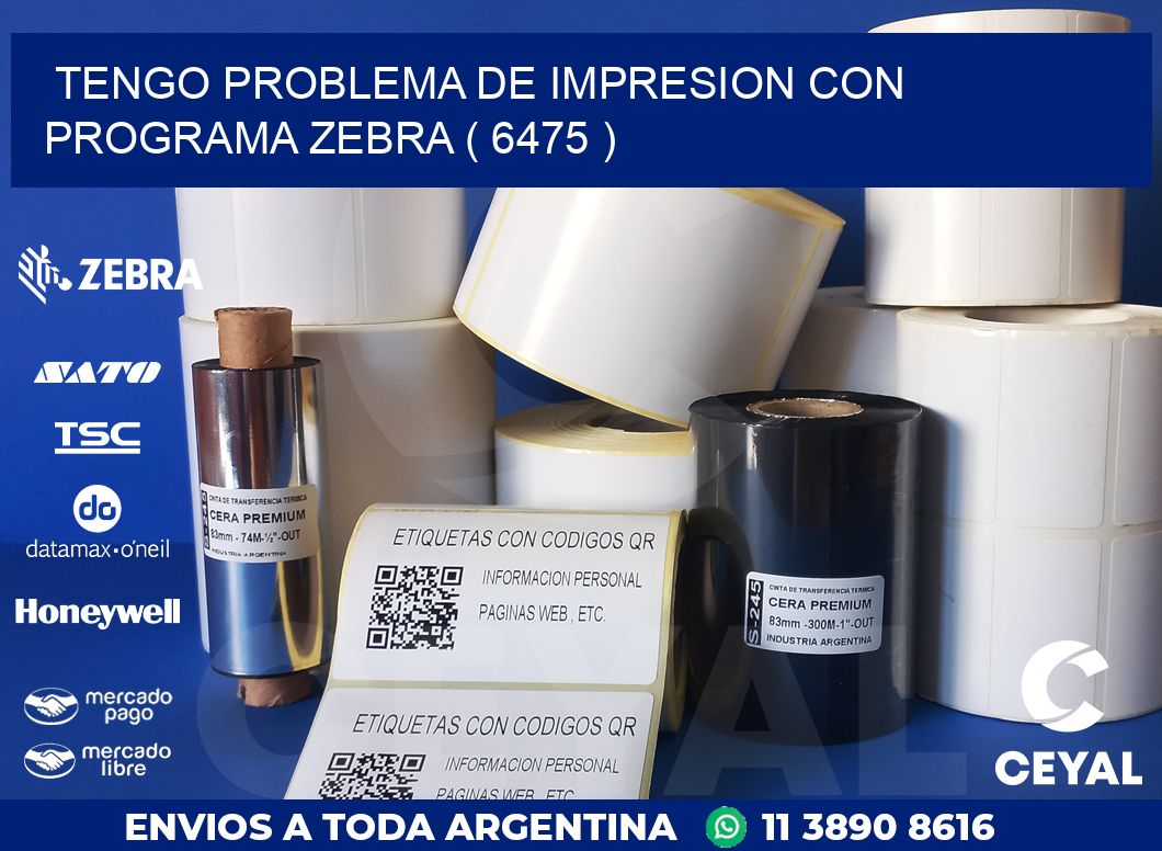 TENGO PROBLEMA DE IMPRESION CON PROGRAMA ZEBRA ( 6475 )