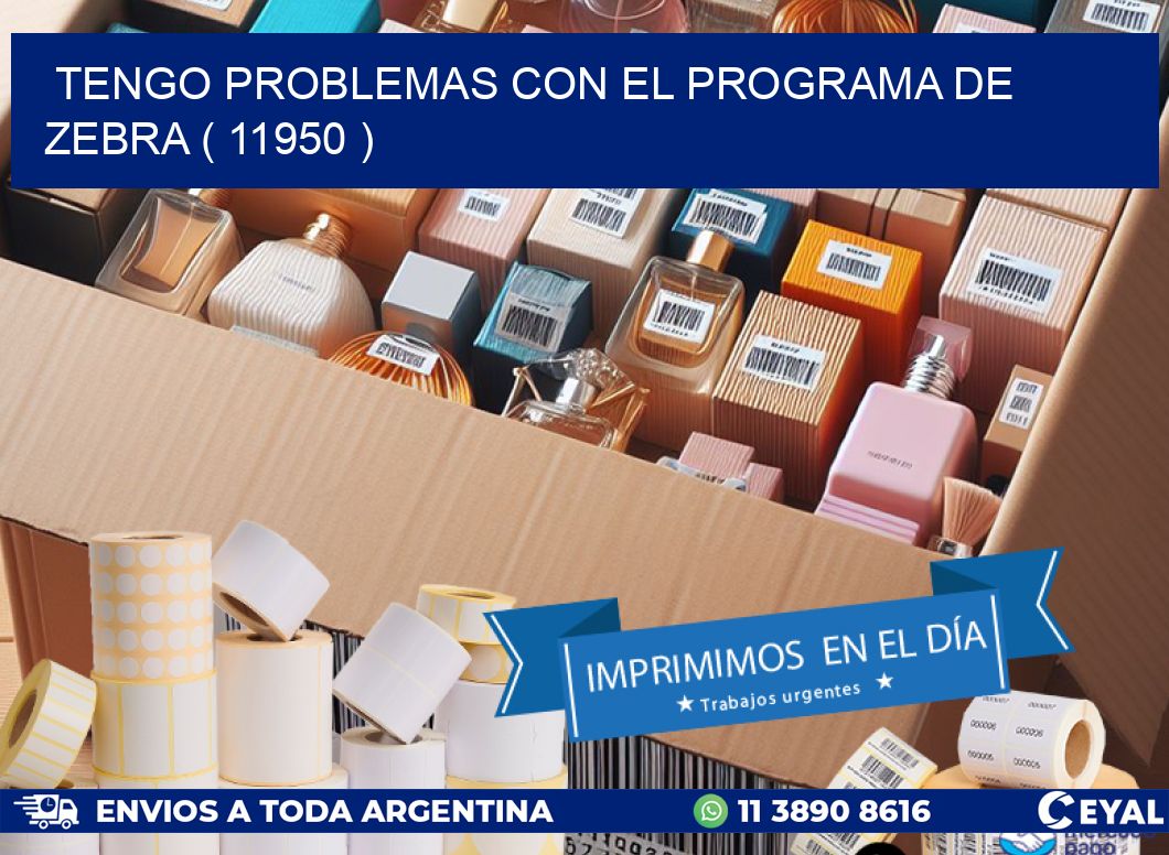 TENGO PROBLEMAS CON EL PROGRAMA DE ZEBRA ( 11950 )