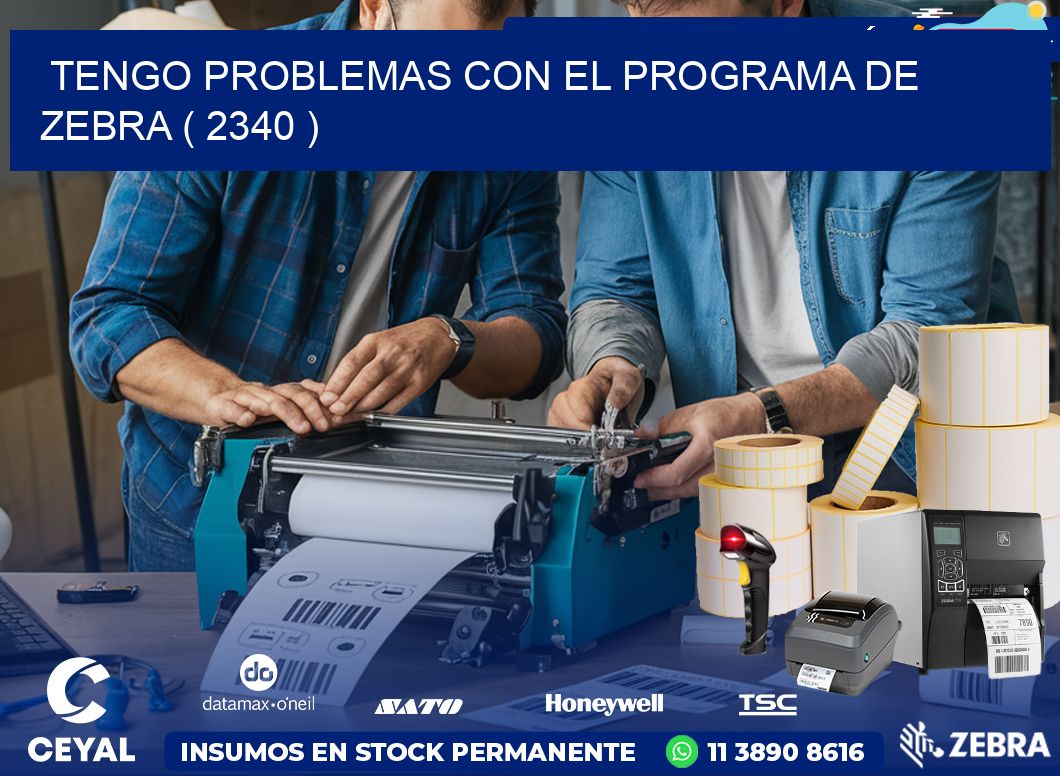 TENGO PROBLEMAS CON EL PROGRAMA DE ZEBRA ( 2340 )