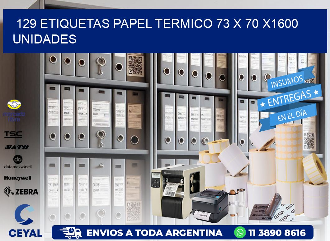 129 ETIQUETAS PAPEL TERMICO 73 x 70 X1600 UNIDADES