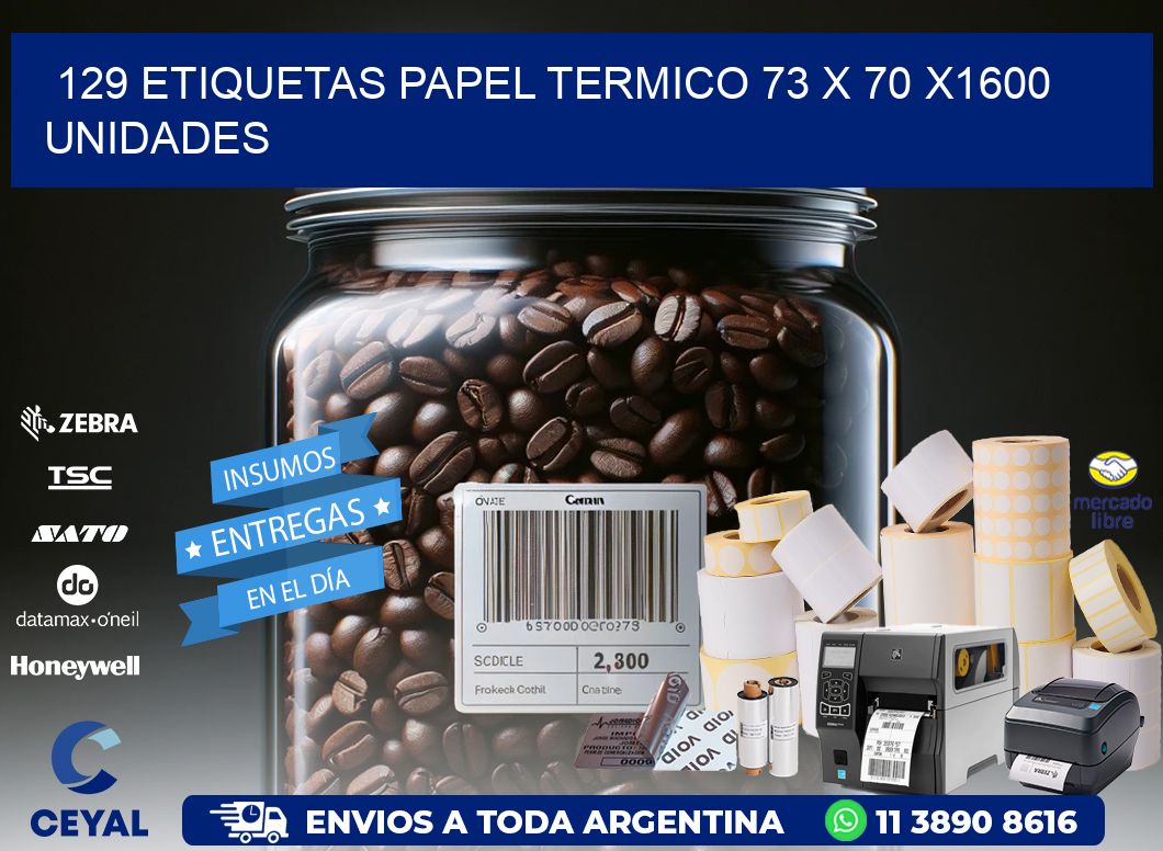 129 ETIQUETAS PAPEL TERMICO 73 x 70 X1600 UNIDADES