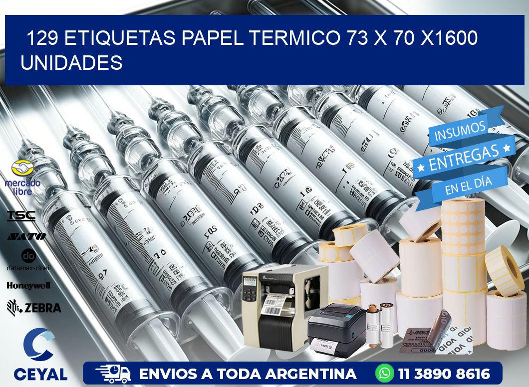 129 ETIQUETAS PAPEL TERMICO 73 x 70 X1600 UNIDADES