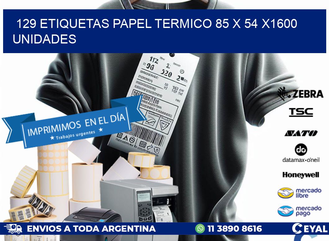 129 ETIQUETAS PAPEL TERMICO 85 x 54 X1600 UNIDADES