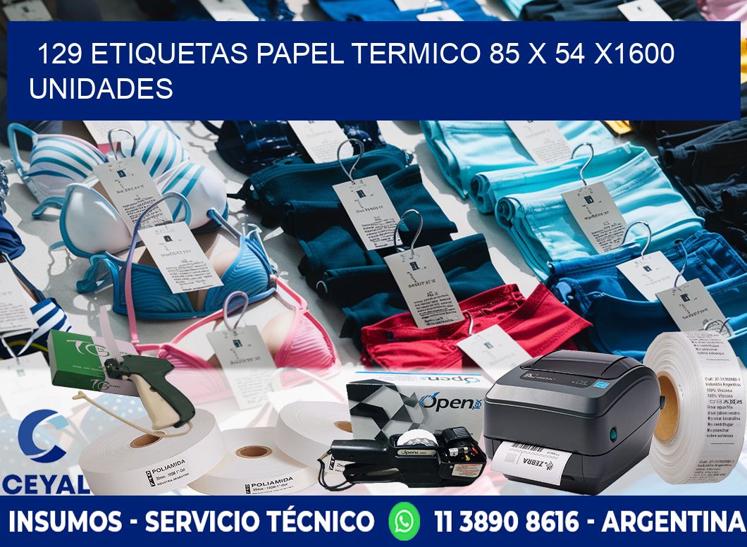 129 ETIQUETAS PAPEL TERMICO 85 x 54 X1600 UNIDADES