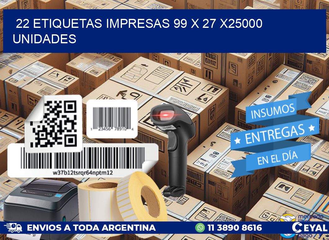 22 ETIQUETAS IMPRESAS 99 x 27 X25000 UNIDADES