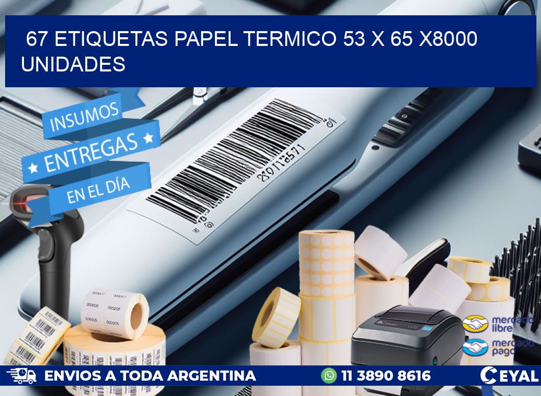 67 ETIQUETAS PAPEL TERMICO 53 x 65 X8000 UNIDADES