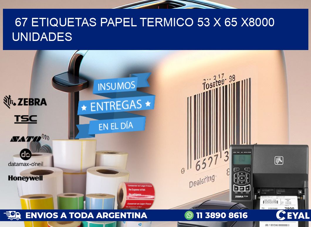 67 ETIQUETAS PAPEL TERMICO 53 x 65 X8000 UNIDADES