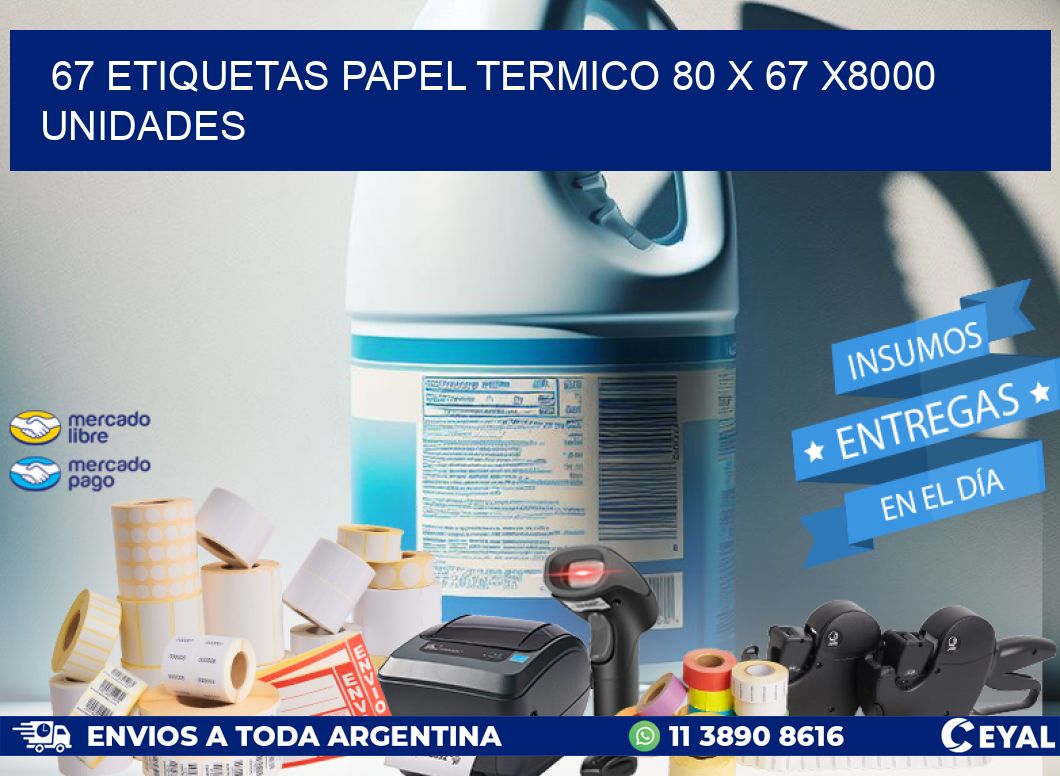 67 ETIQUETAS PAPEL TERMICO 80 x 67 X8000 UNIDADES