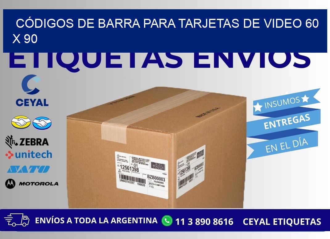 CÓDIGOS DE BARRA PARA TARJETAS DE VIDEO 60 x 90